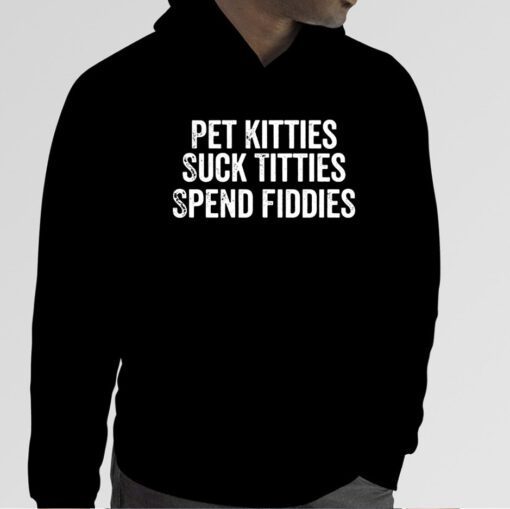 Pet Kitties Suck Titties SPend Fitties Official Shirt