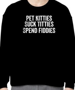 Pet Kitties Suck Titties SPend Fitties Official Shirt