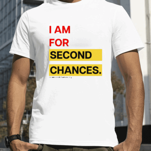 I Am For Second Chances Shirts