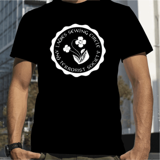 Ladies Sewing Circle And Terrorist Society 2023 T-Shirt