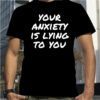Your Anxiety Is lying To You Vintage Shirt
