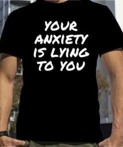 Your Anxiety Is lying To You Vintage Shirt
