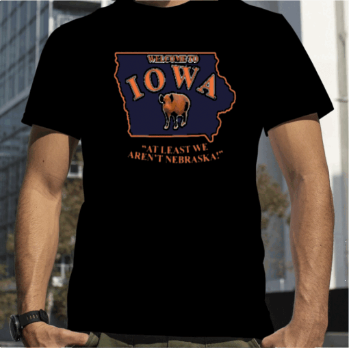 Lucca International Welcome To Iowa At Least We Aren't Nebraska T-Shirt