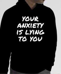 Your Anxiety Is lying To You Vintage Shirt