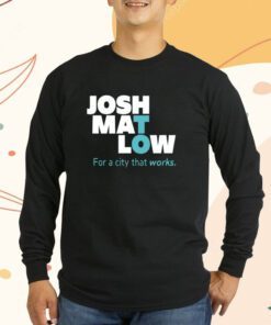 Josh Mat Low For A City That Works Shirts