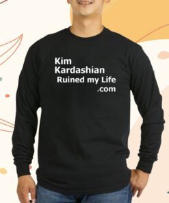 Kim Kardashian Ruined My Life Shirts