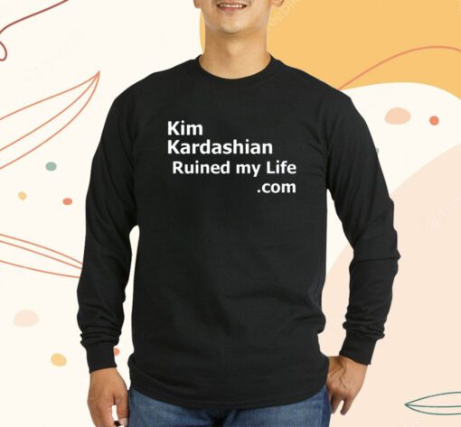 Kim Kardashian Ruined My Life Shirts