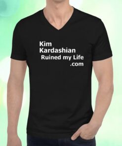 Kim Kardashian Ruined My Life Shirts