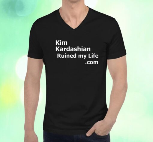 Kim Kardashian Ruined My Life Shirts