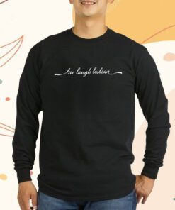 Live Laugh Lesiban Shirts