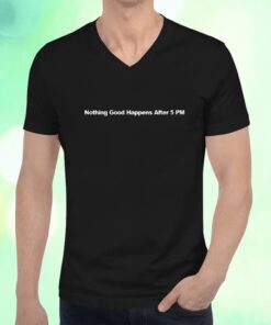 Nothing Good Happens After 5Pm T-Shirt