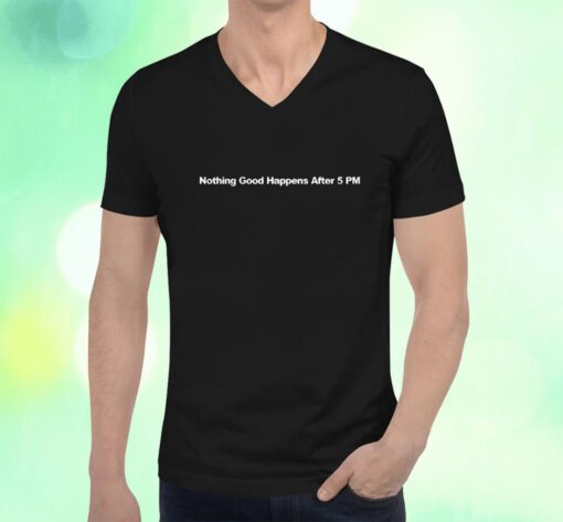 Nothing Good Happens After 5Pm T-Shirt
