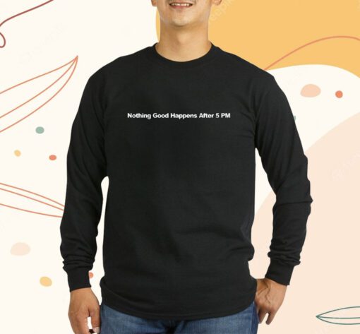 Nothing Good Happens After 5Pm T-Shirt