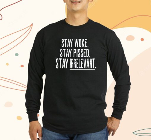 Stay Woke Stay Pissed Stay Irrelevant T-Shirt