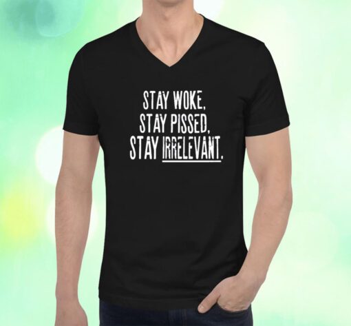 Stay Woke Stay Pissed Stay Irrelevant T-Shirt