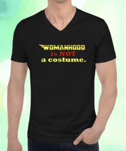 Womanhood Is Not A Costume Shirts