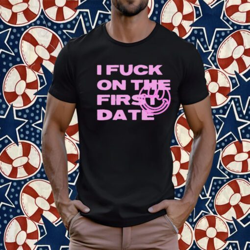 I Fuck On The First Date Tee Shirt