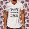 Welcome To The Shitshow I Hope You Brought Alcohol Tee Shirt