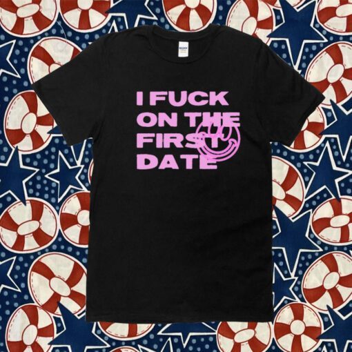 I Fuck On The First Date Tee Shirt