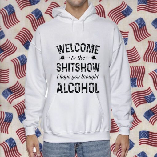Welcome To The Shitshow I Hope You Brought Alcohol Tee Shirt