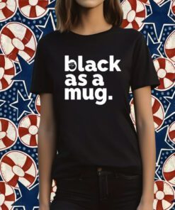 Black As A Mug Shirt Urrea51 Store Tee Shirt