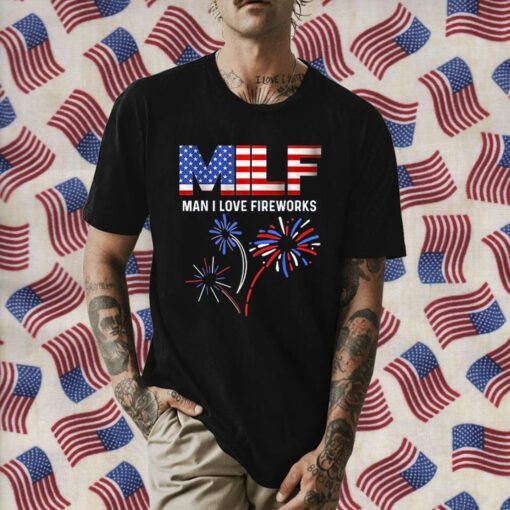 MILF Man I Love Fireworks Funny American Patriotic July 4th Tee Shirt