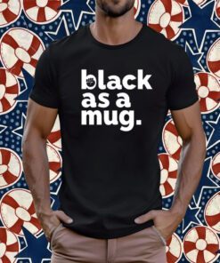 Black As A Mug Shirt Urrea51 Store Tee Shirt