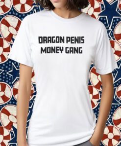 Dragon Penis Money Gang 2023 Shirt