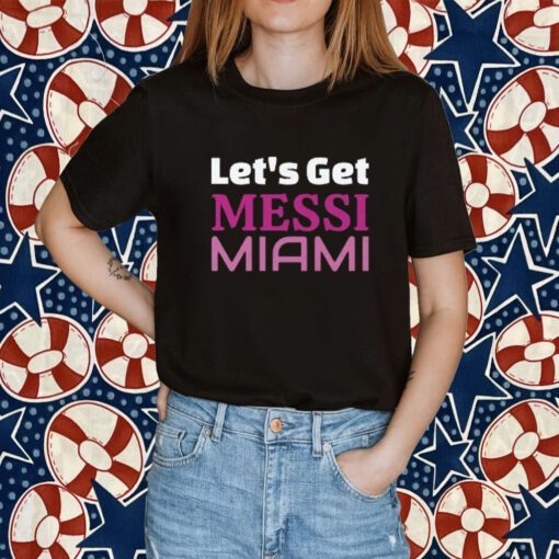 Let's Get Messi Miami, Inter Miami CF 2023 Tee Shirt