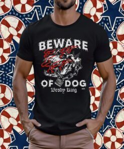Brody King Beware Of Dog 2023 Shirt