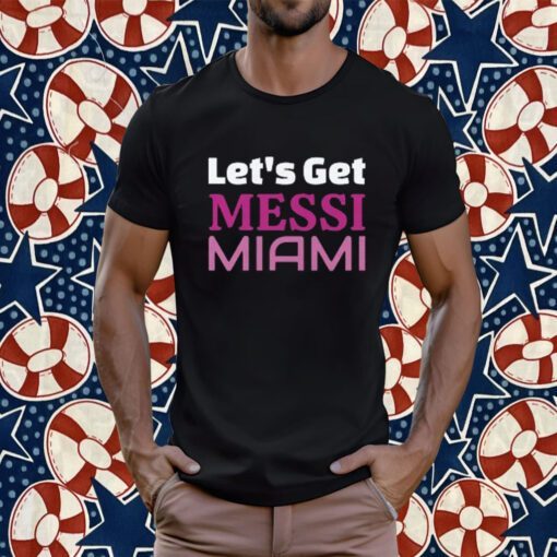 Let's Get Messi Miami, Inter Miami CF 2023 Tee Shirt