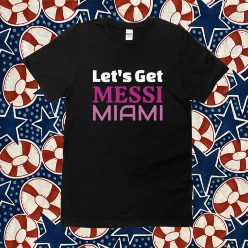 Let's Get Messi Miami, Inter Miami CF 2023 Tee Shirt