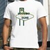 That’s just dumb funny shirt