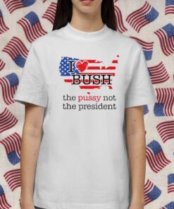 I Love Bush The Pussy Not The President Retro Shirt