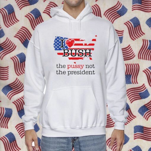 I Love Bush The Pussy Not The President Retro Shirt