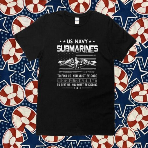 Us Navy Submarines To Find Us You Must Be Good 2023 Shirt