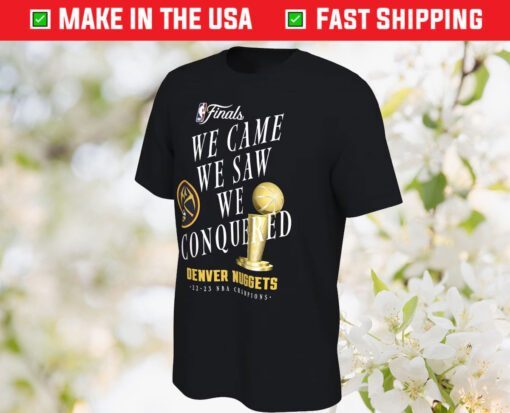 2023 Denver Nuggets Champions We Came We Saw We Conquered Shirt