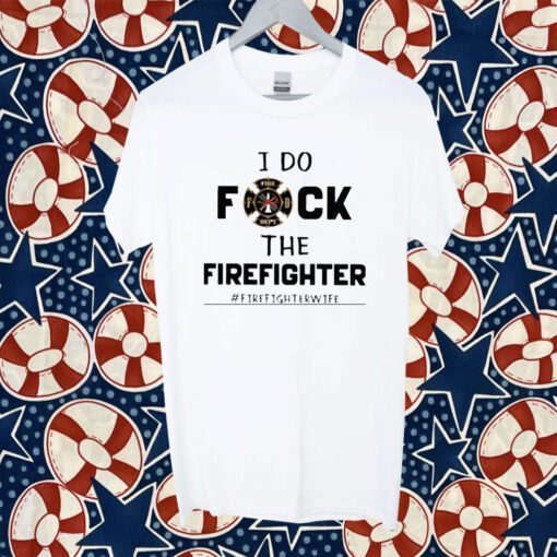 I Do Fuck The Firefighter Firefighter Wife Retro Shirt