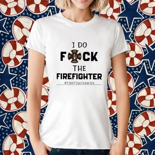 I Do Fuck The Firefighter Firefighter Wife Retro Shirt