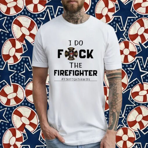 I Do Fuck The Firefighter Firefighter Wife Retro Shirt