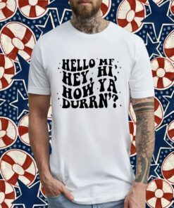 Hello MF Hey Hi How Ya Durrn Tee Shirt