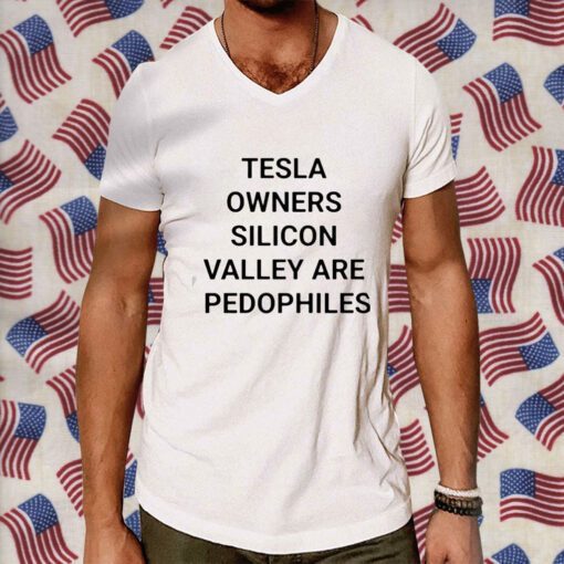 Tesla Owners Silicon Valley Are Pedophiles TShirt