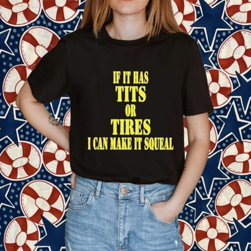 If It Has Tits Or Tires I Can Make It Squeal 2023 Shirt