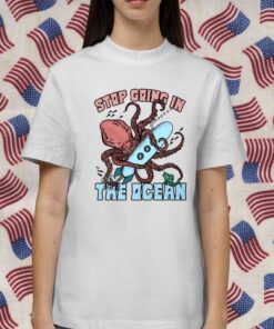 Stop Going In The Ocean Shirts