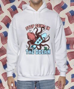 Stop Going In The Ocean Shirts