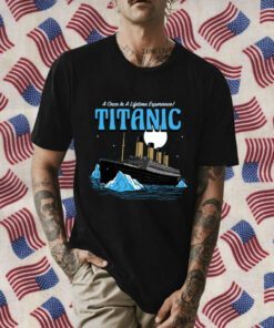 A Once In A Lifetime Experience Titanic 2023 Shirt