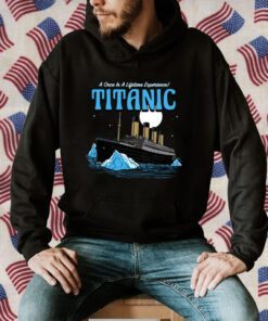 A Once In A Lifetime Experience Titanic 2023 ShirtA Once In A Lifetime Experience Titanic 2023 Shirt