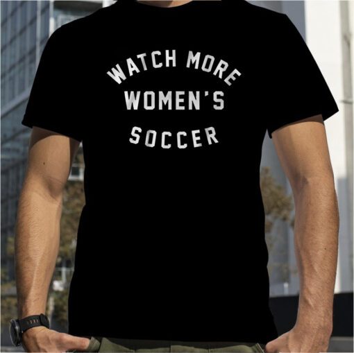 WATCH MORE WOMEN'S SOCCER 2023 SHIRT