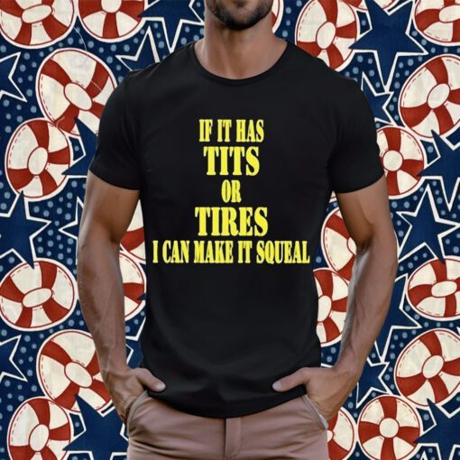 If It Has Tits Or Tires I Can Make It Squeal 2023 Shirt