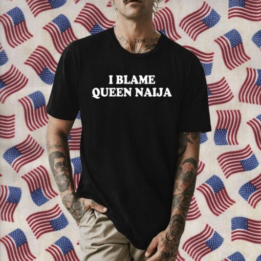 I Blame Queen Naija 2023 Shirt